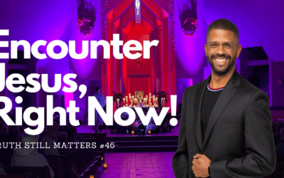 Encounter Jesus, Right Now! | Truth Still Matters #46